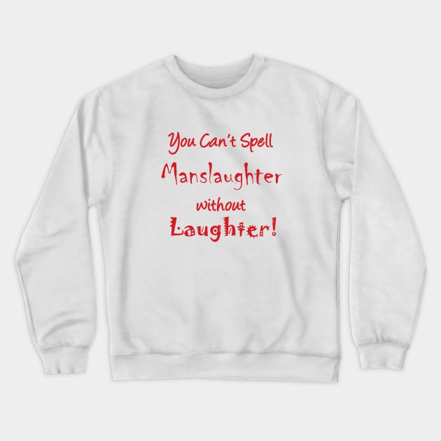 You can't spell 'manslaughter' without 'laughter' Crewneck Sweatshirt by BishopCras